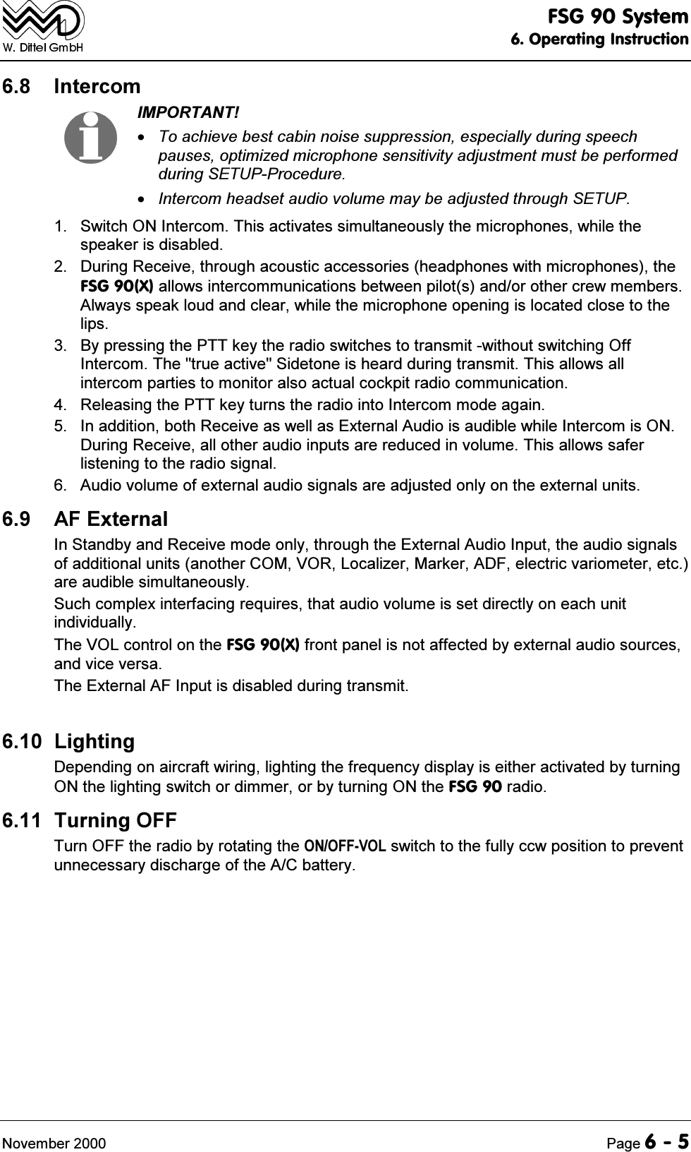 )6*6\VWHP2SHUDWLQJ,QVWUXFWLRQ1RYHPEHU 3DJH ,QWHUFRP,03257$177RDFKLHYHEHVWFDELQQRLVHVXSSUHVVLRQHVSHFLDOO\GXULQJVSHHFKSDXVHVRSWLPL]HGPLFURSKRQHVHQVLWLYLW\DGMXVWPHQWPXVWEHSHUIRUPHGGXULQJ6(7833URFHGXUH,QWHUFRPKHDGVHWDXGLRYROXPHPD\EHDGMXVWHGWKURXJK6(783 6ZLWFK21,QWHUFRP7KLVDFWLYDWHVVLPXOWDQHRXVO\WKHPLFURSKRQHVZKLOHWKHVSHDNHULVGLVDEOHG 'XULQJ5HFHLYHWKURXJKDFRXVWLFDFFHVVRULHVKHDGSKRQHVZLWKPLFURSKRQHVWKH)6*;DOORZVLQWHUFRPPXQLFDWLRQVEHWZHHQSLORWVDQGRURWKHUFUHZPHPEHUV$OZD\VVSHDNORXGDQGFOHDUZKLOHWKHPLFURSKRQHRSHQLQJLVORFDWHGFORVHWRWKHOLSV %\SUHVVLQJWKH377NH\WKHUDGLRVZLWFKHVWRWUDQVPLWZLWKRXWVZLWFKLQJ2II,QWHUFRP7KHWUXHDFWLYH6LGHWRQHLVKHDUGGXULQJWUDQVPLW7KLVDOORZVDOOLQWHUFRPSDUWLHVWRPRQLWRUDOVRDFWXDOFRFNSLWUDGLRFRPPXQLFDWLRQ 5HOHDVLQJWKH377NH\WXUQVWKHUDGLRLQWR,QWHUFRPPRGHDJDLQ ,QDGGLWLRQERWK5HFHLYHDVZHOODV([WHUQDO$XGLRLVDXGLEOHZKLOH,QWHUFRPLV21'XULQJ5HFHLYHDOORWKHUDXGLRLQSXWVDUHUHGXFHGLQYROXPH7KLVDOORZVVDIHUOLVWHQLQJWRWKHUDGLRVLJQDO $XGLRYROXPHRIH[WHUQDODXGLRVLJQDOVDUHDGMXVWHGRQO\RQWKHH[WHUQDOXQLWV $)([WHUQDO,Q6WDQGE\DQG5HFHLYHPRGHRQO\WKURXJKWKH([WHUQDO$XGLR,QSXWWKHDXGLRVLJQDOVRIDGGLWLRQDOXQLWVDQRWKHU&amp;20925/RFDOL]HU0DUNHU$')HOHFWULFYDULRPHWHUHWFDUHDXGLEOHVLPXOWDQHRXVO\6XFKFRPSOH[LQWHUIDFLQJUHTXLUHVWKDWDXGLRYROXPHLVVHWGLUHFWO\RQHDFKXQLWLQGLYLGXDOO\7KH92/FRQWURORQWKH)6*;IURQWSDQHOLVQRWDIIHFWHGE\H[WHUQDODXGLRVRXUFHVDQGYLFHYHUVD7KH([WHUQDO$),QSXWLVGLVDEOHGGXULQJWUDQVPLW /LJKWLQJ'HSHQGLQJRQDLUFUDIWZLULQJOLJKWLQJWKHIUHTXHQF\GLVSOD\LVHLWKHUDFWLYDWHGE\WXUQLQJ21WKHOLJKWLQJVZLWFKRUGLPPHURUE\WXUQLQJ21WKH)6*UDGLR 7XUQLQJ2))7XUQ2))WKHUDGLRE\URWDWLQJWKH212))92/VZLWFKWRWKHIXOO\FFZSRVLWLRQWRSUHYHQWXQQHFHVVDU\GLVFKDUJHRIWKH$&amp;EDWWHU\