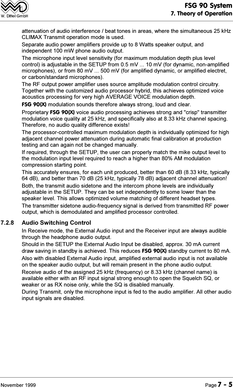 )6*6\VWHP7KHRU\RI2SHUDWLRQ1RYHPEHU 3DJHDWWHQXDWLRQRIDXGLRLQWHUIHUHQFHEHDWWRQHVLQDUHDVZKHUHWKHVLPXOWDQHRXVN+]&amp;/,0$;7UDQVPLWRSHUDWLRQPRGHLVXVHG6HSDUDWHDXGLRSRZHUDPSOLILHUVSURYLGHXSWR:DWWVVSHDNHURXWSXWDQGLQGHSHQGHQWP:SKRQHDXGLRRXWSXW7KHPLFURSKRQHLQSXWOHYHOVHQVLWLYLW\IRUPD[LPXPPRGXODWLRQGHSWKSOXVOHYHOFRQWUROLVDGMXVWDEOHLQWKH6(783IURPP9P9IRUG\QDPLFQRQDPSOLILHGPLFURSKRQHVRUIURPP9P9IRUDPSOLILHGG\QDPLFRUDPSOLILHGHOHFWUHWRUFDUERQVWDQGDUGPLFURSKRQHV7KH5)RXWSXWSRZHUDPSOLILHUXVHVVRXUFHDPSOLWXGHPRGXODWLRQFRQWUROFLUFXLWU\7RJHWKHUZLWKWKHFXVWRPL]HGDXGLRSURFHVVRUK\EULGWKLVDFKLHYHVRSWLPL]HGYRLFHDFRXVWLFVSURFHVVLQJIRUYHU\KLJK$9(5$*(92,&amp;(PRGXODWLRQGHSWK)6*;PRGXODWLRQVRXQGVWKHUHIRUHDOZD\VVWURQJORXGDQGFOHDU3URSULHWDU\)6*;YRLFHDXGLRSURFHVVLQJDFKLHYHVVWURQJDQGFULVSWUDQVPLWWHUPRGXODWLRQYRLFHTXDOLW\DWN+]DQGVSHFLILFDOO\DOVRDWN+]FKDQQHOVSDFLQJ7KHUHIRUHQRDXGLRTXDOLW\GLIIHUHQFHH[LVWV7KHSURFHVVRUFRQWUROOHGPD[LPXPPRGXODWLRQGHSWKLVLQGLYLGXDOO\RSWLPL]HGIRUKLJKDGMDFHQWFKDQQHOSRZHUDWWHQXDWLRQGXULQJDXWRPDWLFILQDOFDOLEUDWLRQDWSURGXFWLRQWHVWLQJDQGFDQDJDLQQRWEHFKDQJHGPDQXDOO\,IUHTXLUHGWKURXJKWKH6(783WKHXVHUFDQSURSHUO\PDWFKWKHPLNHRXWSXWOHYHOWRWKHPRGXODWLRQLQSXWOHYHOUHTXLUHGWRUHDFKDKLJKHUWKDQ$0PRGXODWLRQFRPSUHVVLRQVWDUWLQJSRLQW7KLVDFFXUDWHO\HQVXUHVIRUHDFKXQLWSURGXFHGEHWWHUWKDQG%N+]W\SLFDOO\G%DQGEHWWHUWKDQG%N+]W\SLFDOO\G%DGMDFHQWFKDQQHODWWHQXDWLRQ%RWKWKHWUDQVPLWDXGLRVLGHWRQHDQGWKHLQWHUFRPSKRQHOHYHOVDUHLQGLYLGXDOO\DGMXVWDEOHLQWKH6(7837KH\FDQEHVHWLQGHSHQGHQWO\WRVRPHORZHUWKDQWKHVSHDNHUOHYHO7KLVDOORZVRSWLPL]HGYROXPHPDWFKLQJRIGLIIHUHQWKHDGVHWW\SHV7KHWUDQVPLWWHUVLGHWRQHDXGLRIUHTXHQF\VLJQDOLVGHULYHGIURPWUDQVPLWWHG5)SRZHURXWSXWZKLFKLVGHPRGXODWHGDQGDPSOLILHGSURFHVVRUFRQWUROOHG $XGLR6ZLWFKLQJ&amp;RQWURO,Q5HFHLYHPRGHWKH([WHUQDO$XGLRLQSXWDQGWKH5HFHLYHULQSXWDUHDOZD\VDXGLEOHWKURXJKWKHKHDGSKRQHDXGLRRXWSXW6KRXOGLQWKH6(783WKH([WHUQDO$XGLR,QSXWEHGLVDEOHGDSSUR[P$FXUUHQWGUDZVDYLQJLQVWDQGE\LVDFKLHYHG7KLVUHGXFHV)6*;VWDQGE\FXUUHQWWRP$$OVRZLWKGLVDEOHG([WHUQDO$XGLRLQSXWDPSOLILHGH[WHUQDODXGLRLQSXWLVQRWDYDLODEOHRQWKHVSHDNHUDXGLRRXWSXWEXWZLOOUHPDLQSUHVHQWLQWKHSKRQHDXGLRRXWSXW5HFHLYHDXGLRRIWKHDVVLJQHGN+]IUHTXHQF\RUN+]FKDQQHOQDPHLVDYDLODEOHHLWKHUZLWKDQ5)LQSXWVLJQDOVWURQJHQRXJKWRRSHQWKH6TXHOFK64RUZHDNHURUDV5;QRLVHRQO\ZKLOHWKH64LVGLVDEOHGPDQXDOO\'XULQJ7UDQVPLWRQO\WKHPLFURSKRQHLQSXWLVIHGWRWKHDXGLRDPSOLILHU$OORWKHUDXGLRLQSXWVLJQDOVDUHGLVDEOHG