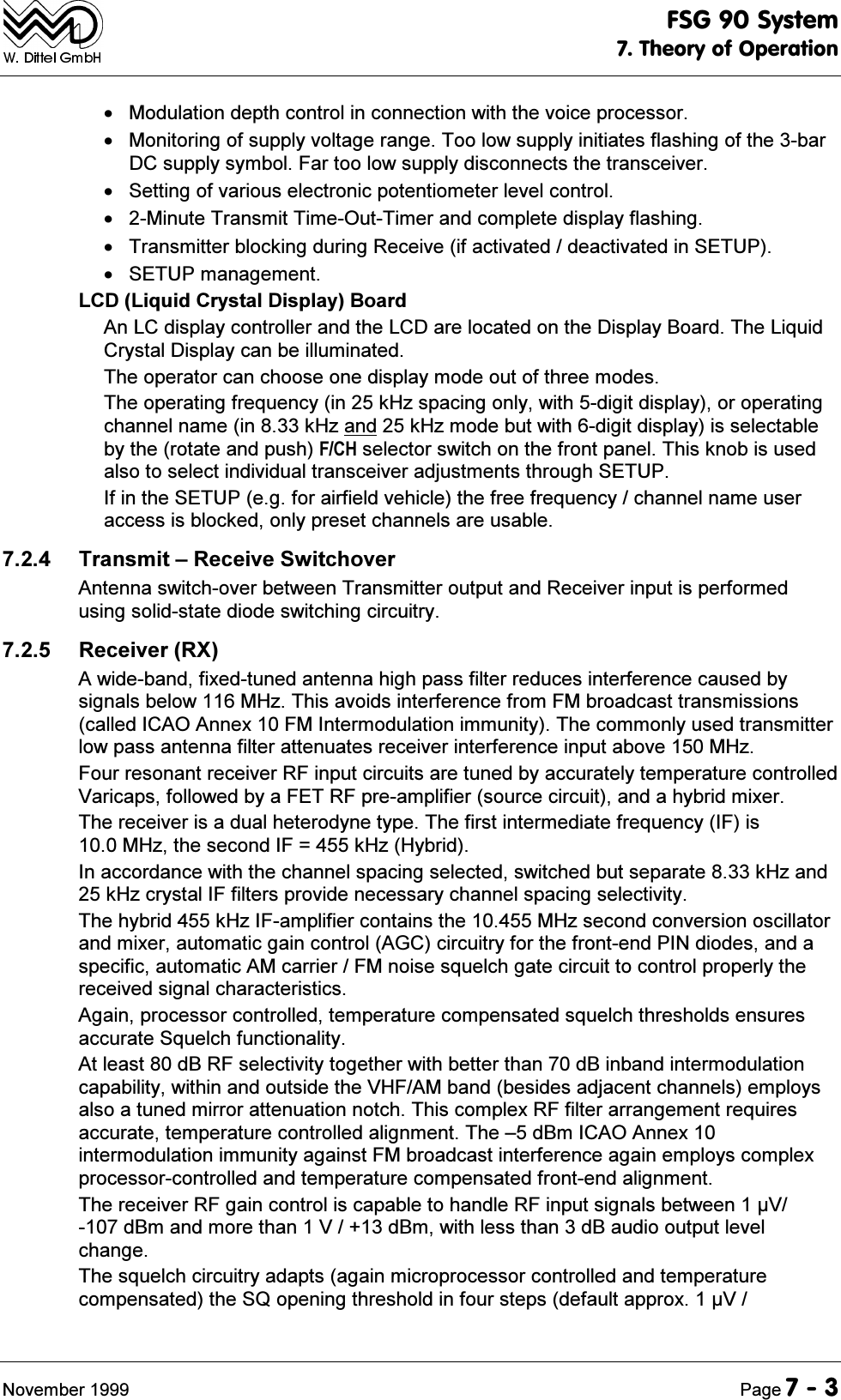 )6*6\VWHP7KHRU\RI2SHUDWLRQ1RYHPEHU 3DJH 0RGXODWLRQGHSWKFRQWUROLQFRQQHFWLRQZLWKWKHYRLFHSURFHVVRU 0RQLWRULQJRIVXSSO\YROWDJHUDQJH7RRORZVXSSO\LQLWLDWHVIODVKLQJRIWKHEDU'&amp;VXSSO\V\PERO)DUWRRORZVXSSO\GLVFRQQHFWVWKHWUDQVFHLYHU 6HWWLQJRIYDULRXVHOHFWURQLFSRWHQWLRPHWHUOHYHOFRQWURO 0LQXWH7UDQVPLW7LPH2XW7LPHUDQGFRPSOHWHGLVSOD\IODVKLQJ 7UDQVPLWWHUEORFNLQJGXULQJ5HFHLYHLIDFWLYDWHGGHDFWLYDWHGLQ6(783 6(783PDQDJHPHQW/&amp;'/LTXLG&amp;U\VWDO'LVSOD\%RDUG$Q/&amp;GLVSOD\FRQWUROOHUDQGWKH/&amp;'DUHORFDWHGRQWKH'LVSOD\%RDUG7KH/LTXLG&amp;U\VWDO'LVSOD\FDQEHLOOXPLQDWHG7KHRSHUDWRUFDQFKRRVHRQHGLVSOD\PRGHRXWRIWKUHHPRGHV7KHRSHUDWLQJIUHTXHQF\LQN+]VSDFLQJRQO\ZLWKGLJLWGLVSOD\RURSHUDWLQJFKDQQHOQDPHLQN+]DQGN+]PRGHEXWZLWKGLJLWGLVSOD\LVVHOHFWDEOHE\WKHURWDWHDQGSXVK)&amp;+VHOHFWRUVZLWFKRQWKHIURQWSDQHO7KLVNQRELVXVHGDOVRWRVHOHFWLQGLYLGXDOWUDQVFHLYHUDGMXVWPHQWVWKURXJK6(783,ILQWKH6(783HJIRUDLUILHOGYHKLFOHWKHIUHHIUHTXHQF\FKDQQHOQDPHXVHUDFFHVVLVEORFNHGRQO\SUHVHWFKDQQHOVDUHXVDEOH 7UDQVPLW&plusmn;5HFHLYH6ZLWFKRYHU$QWHQQDVZLWFKRYHUEHWZHHQ7UDQVPLWWHURXWSXWDQG5HFHLYHULQSXWLVSHUIRUPHGXVLQJVROLGVWDWHGLRGHVZLWFKLQJFLUFXLWU\ 5HFHLYHU5;$ZLGHEDQGIL[HGWXQHGDQWHQQDKLJKSDVVILOWHUUHGXFHVLQWHUIHUHQFHFDXVHGE\VLJQDOVEHORZ0+]7KLVDYRLGVLQWHUIHUHQFHIURP)0EURDGFDVWWUDQVPLVVLRQVFDOOHG,&amp;$2$QQH[)0,QWHUPRGXODWLRQLPPXQLW\7KHFRPPRQO\XVHGWUDQVPLWWHUORZSDVVDQWHQQDILOWHUDWWHQXDWHVUHFHLYHULQWHUIHUHQFHLQSXWDERYH0+])RXUUHVRQDQWUHFHLYHU5)LQSXWFLUFXLWVDUHWXQHGE\DFFXUDWHO\WHPSHUDWXUHFRQWUROOHG9DULFDSVIROORZHGE\D)(75)SUHDPSOLILHUVRXUFHFLUFXLWDQGDK\EULGPL[HU7KHUHFHLYHULVDGXDOKHWHURG\QHW\SH7KHILUVWLQWHUPHGLDWHIUHTXHQF\,)LV0+]WKHVHFRQG,) N+]+\EULG,QDFFRUGDQFHZLWKWKHFKDQQHOVSDFLQJVHOHFWHGVZLWFKHGEXWVHSDUDWHN+]DQGN+]FU\VWDO,)ILOWHUVSURYLGHQHFHVVDU\FKDQQHOVSDFLQJVHOHFWLYLW\7KHK\EULGN+],)DPSOLILHUFRQWDLQVWKH0+]VHFRQGFRQYHUVLRQRVFLOODWRUDQGPL[HUDXWRPDWLFJDLQFRQWURO$*&amp;FLUFXLWU\IRUWKHIURQWHQG3,1GLRGHVDQGDVSHFLILFDXWRPDWLF$0FDUULHU)0QRLVHVTXHOFKJDWHFLUFXLWWRFRQWUROSURSHUO\WKHUHFHLYHGVLJQDOFKDUDFWHULVWLFV$JDLQSURFHVVRUFRQWUROOHGWHPSHUDWXUHFRPSHQVDWHGVTXHOFKWKUHVKROGVHQVXUHVDFFXUDWH6TXHOFKIXQFWLRQDOLW\$WOHDVWG%5)VHOHFWLYLW\WRJHWKHUZLWKEHWWHUWKDQG%LQEDQGLQWHUPRGXODWLRQFDSDELOLW\ZLWKLQDQGRXWVLGHWKH9+)$0EDQGEHVLGHVDGMDFHQWFKDQQHOVHPSOR\VDOVRDWXQHGPLUURUDWWHQXDWLRQQRWFK7KLVFRPSOH[5)ILOWHUDUUDQJHPHQWUHTXLUHVDFFXUDWHWHPSHUDWXUHFRQWUROOHGDOLJQPHQW7KH&plusmn;G%P,&amp;$2$QQH[LQWHUPRGXODWLRQLPPXQLW\DJDLQVW)0EURDGFDVWLQWHUIHUHQFHDJDLQHPSOR\VFRPSOH[SURFHVVRUFRQWUROOHGDQGWHPSHUDWXUHFRPSHQVDWHGIURQWHQGDOLJQPHQW7KHUHFHLYHU5)JDLQFRQWUROLVFDSDEOHWRKDQGOH5)LQSXWVLJQDOVEHWZHHQ9G%PDQGPRUHWKDQ9G%PZLWKOHVVWKDQG%DXGLRRXWSXWOHYHOFKDQJH7KHVTXHOFKFLUFXLWU\DGDSWVDJDLQPLFURSURFHVVRUFRQWUROOHGDQGWHPSHUDWXUHFRPSHQVDWHGWKH64RSHQLQJWKUHVKROGLQIRXUVWHSVGHIDXOWDSSUR[9