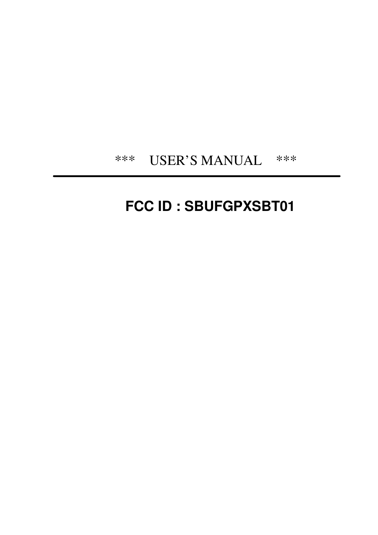        ***  USER’S MANUAL  ***   FCC ID : SBUFGPXSBT01  