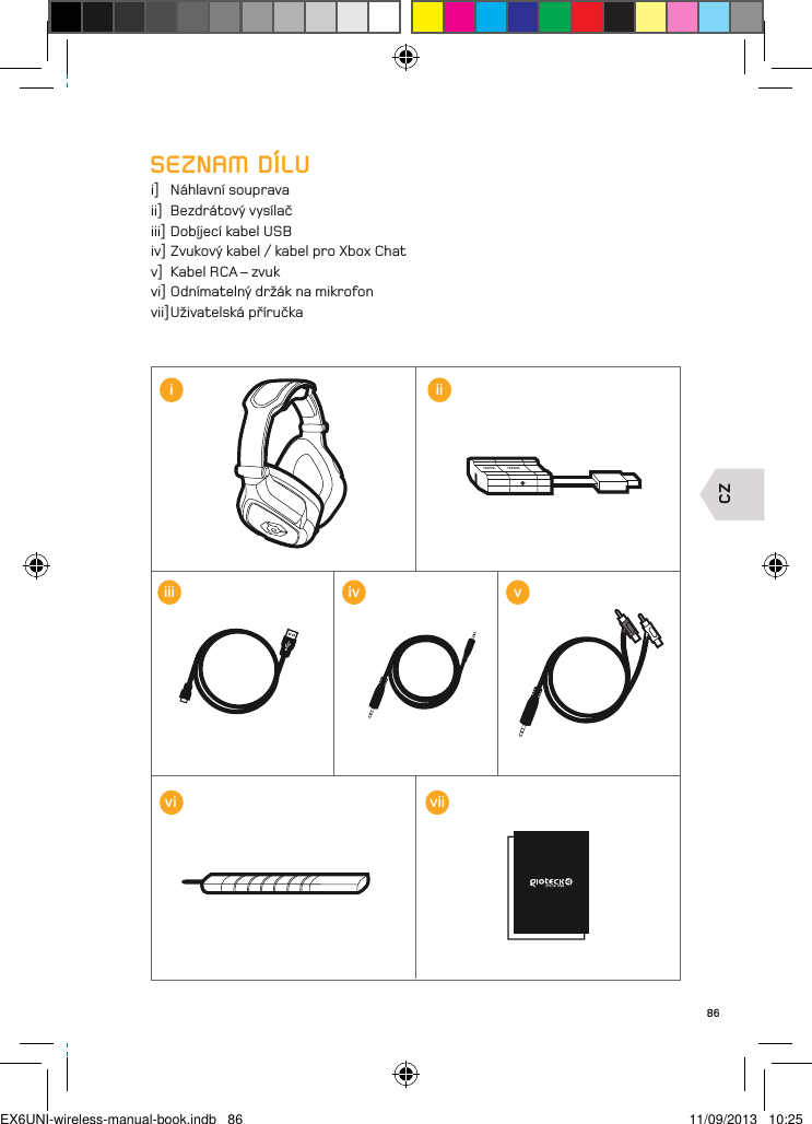 CZ86SEZNAM DÍLUi]  Náhlavní soupravaii]  Bezdrátový vysílačiii] Dobíjecí kabel USBiv] Zvukový kabel / kabel pro Xbox Chatv]  Kabel RCA – zvukvi] Odnímatelný držák na mikrofonvii] Uživatelská příručkaiiiiii ivvivviiEX6UNI-wireless-manual-book.indb   86 11/09/2013   10:25