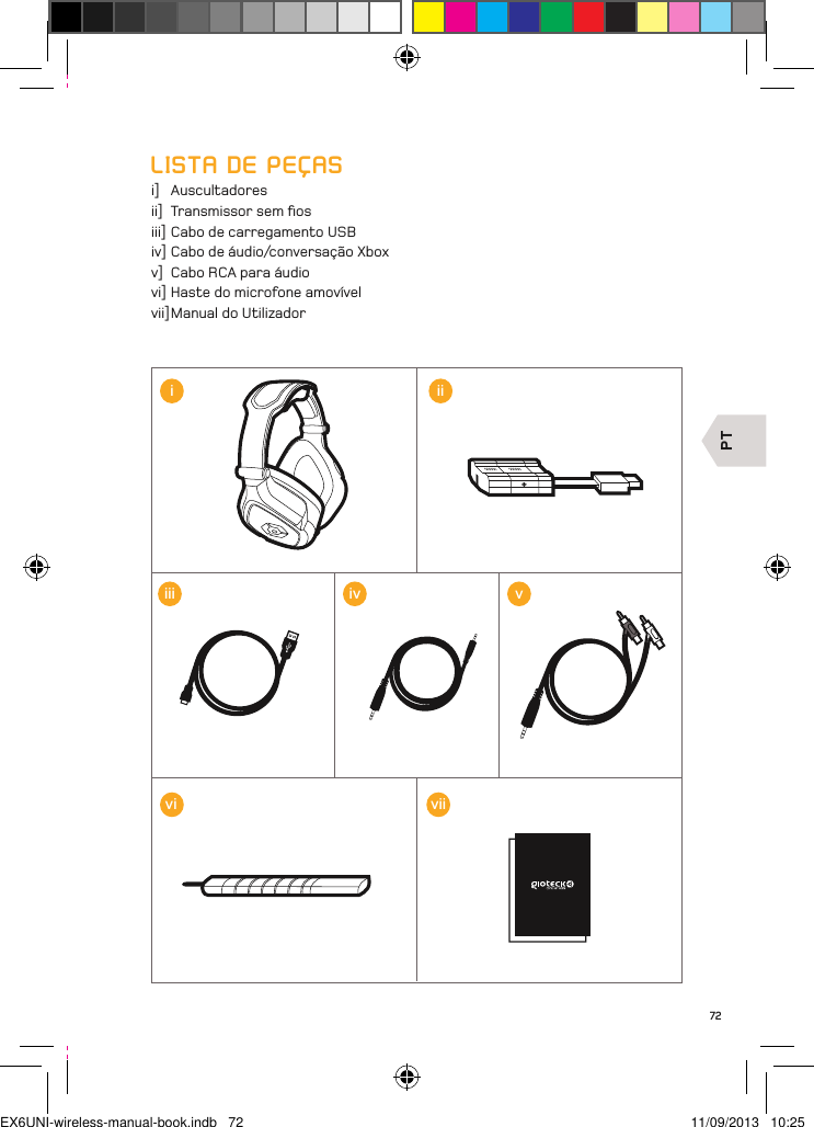 PT72LISTA DE PEÇASi]  Auscultadoresii]  Transmissor sem ﬁosiii] Cabo de carregamento USBiv] Cabo de áudio/conversação Xboxv]  Cabo RCA para áudiovi] Haste do microfone amovívelvii] Manual do Utilizadoriiiiii ivvivviiEX6UNI-wireless-manual-book.indb   72 11/09/2013   10:25
