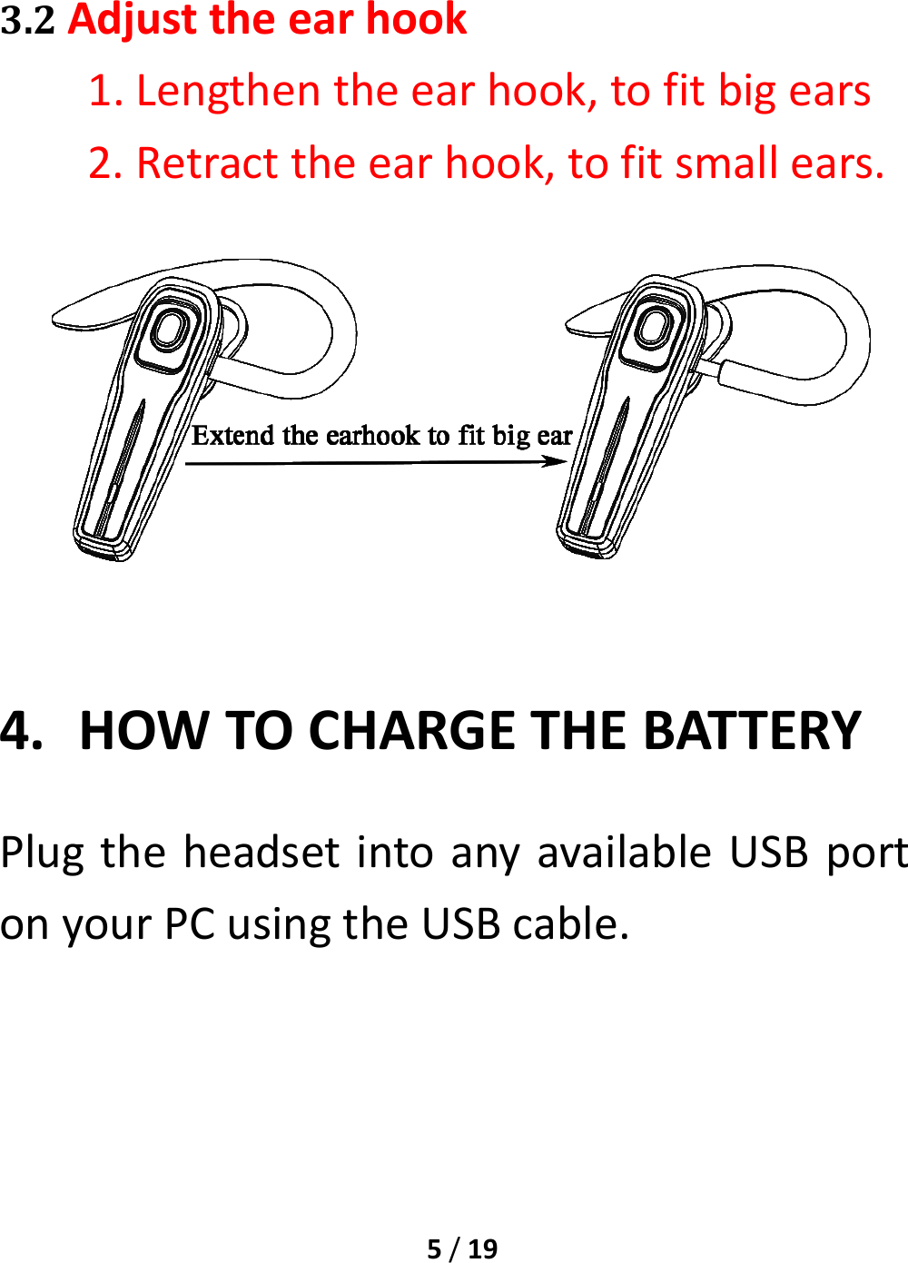 5/193.2Adjusttheearhook1.Lengthentheearhook,tofitbigears2.Retracttheearhook,tofitsmallears.4. HOWTOCHARGETHEBATTERYPlugtheheadsetintoanyavailableUSBportonyourPCusingtheUSBcable.