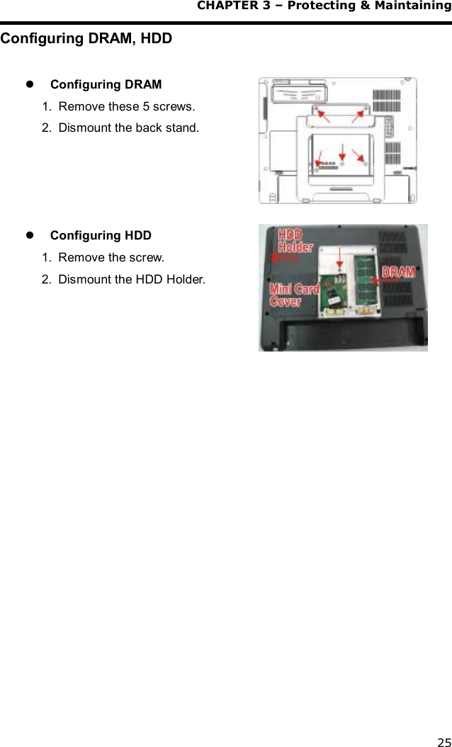 CHAPTER 3 – Protecting &amp; Maintaining 25 Configuring DRAM, HDD  l Configuring DRAM 1. Remove these 5 screws. 2. Dismount the back stand.      l Configuring HDD 1. Remove the screw. 2. Dismount the HDD Holder.           