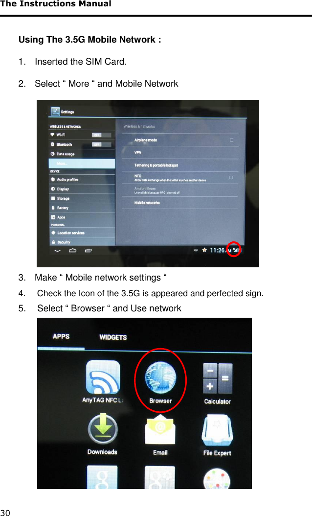 The Instructions Manual 30  Using The 3.5G Mobile Network :  1.  Inserted the SIM Card. 2.  Select “ More “ and Mobile Network   3.  Make “ Mobile network settings “ 4.   Check the Icon of the 3.5G is appeared and perfected sign. 5.   Select “ Browser “ and Use network  