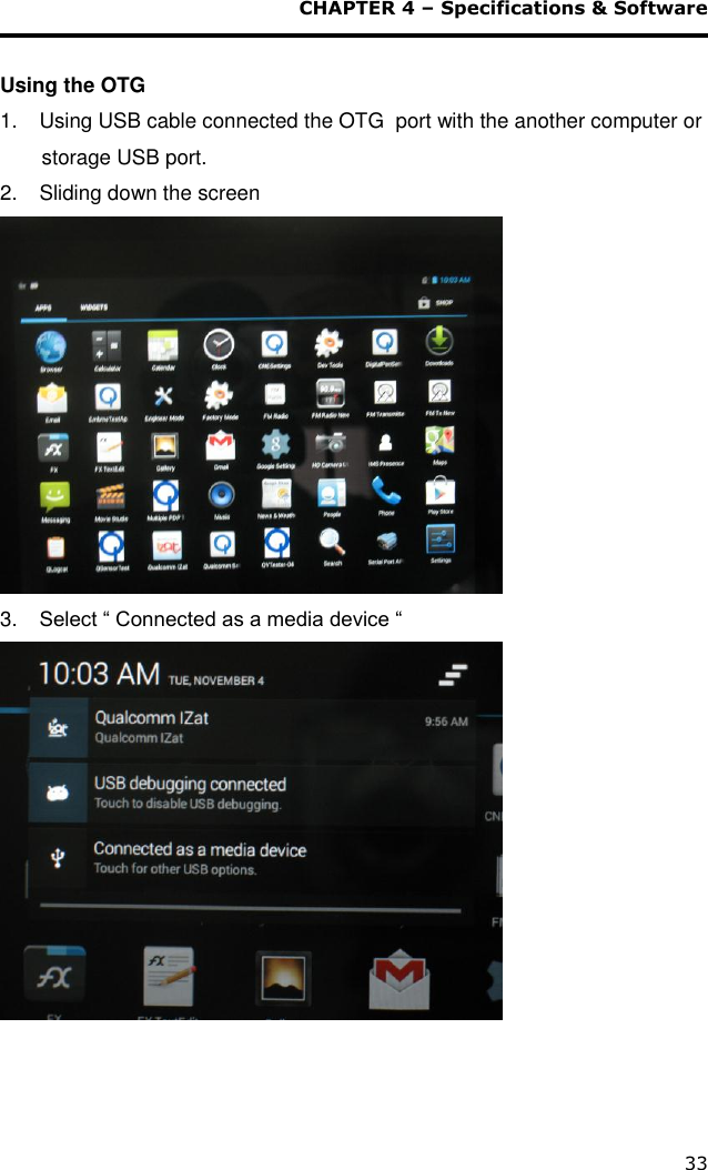  CHAPTER 4 – Specifications &amp; Software 33   Using the OTG 1.  Using USB cable connected the OTG  port with the another computer or storage USB port. 2.  Sliding down the screen  3. Select “ Connected as a media device “    