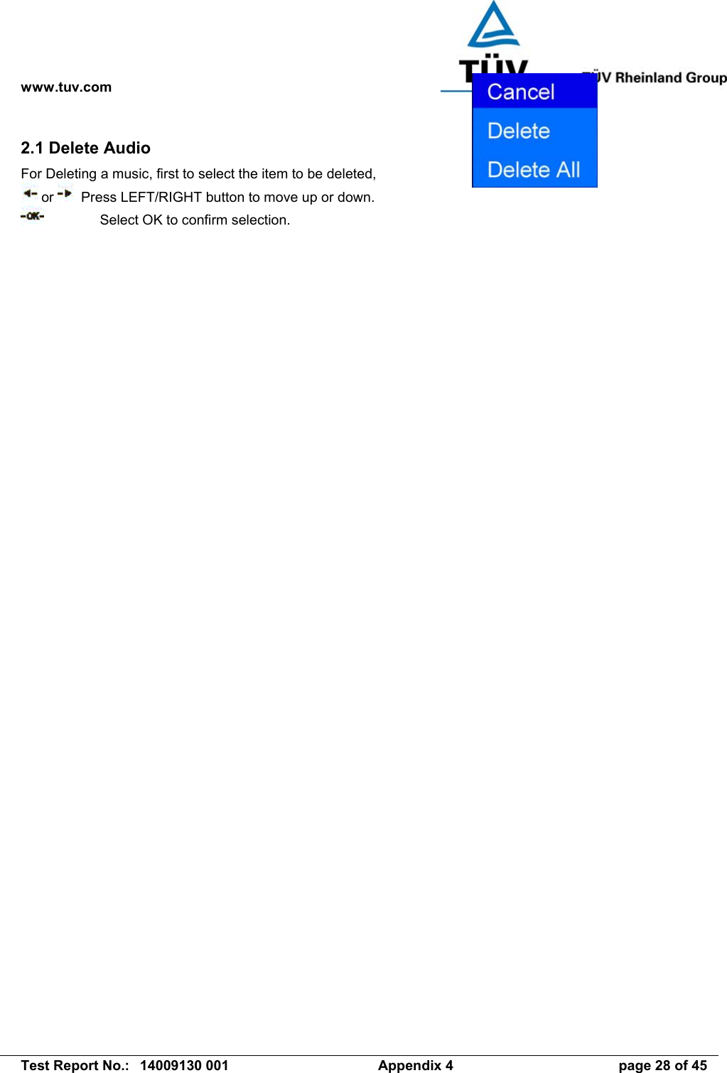 www.tuv.com   Test Report No.:  14009130 001  Appendix 4  page 28 of 45 2.1 Delete Audio For Deleting a music, first to select the item to be deleted,  or    Press LEFT/RIGHT button to move up or down.    Select OK to confirm selection. 