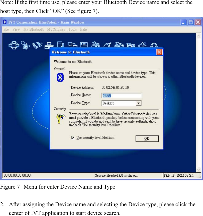 Note: If the first time use, please enter your Bluetooth Device name and select the host type, then Click “OK” (See figure 7).  Figure 7  Menu for enter Device Name and Type  2. After assigning the Device name and selecting the Device type, please click the center of IVT application to start device search. 