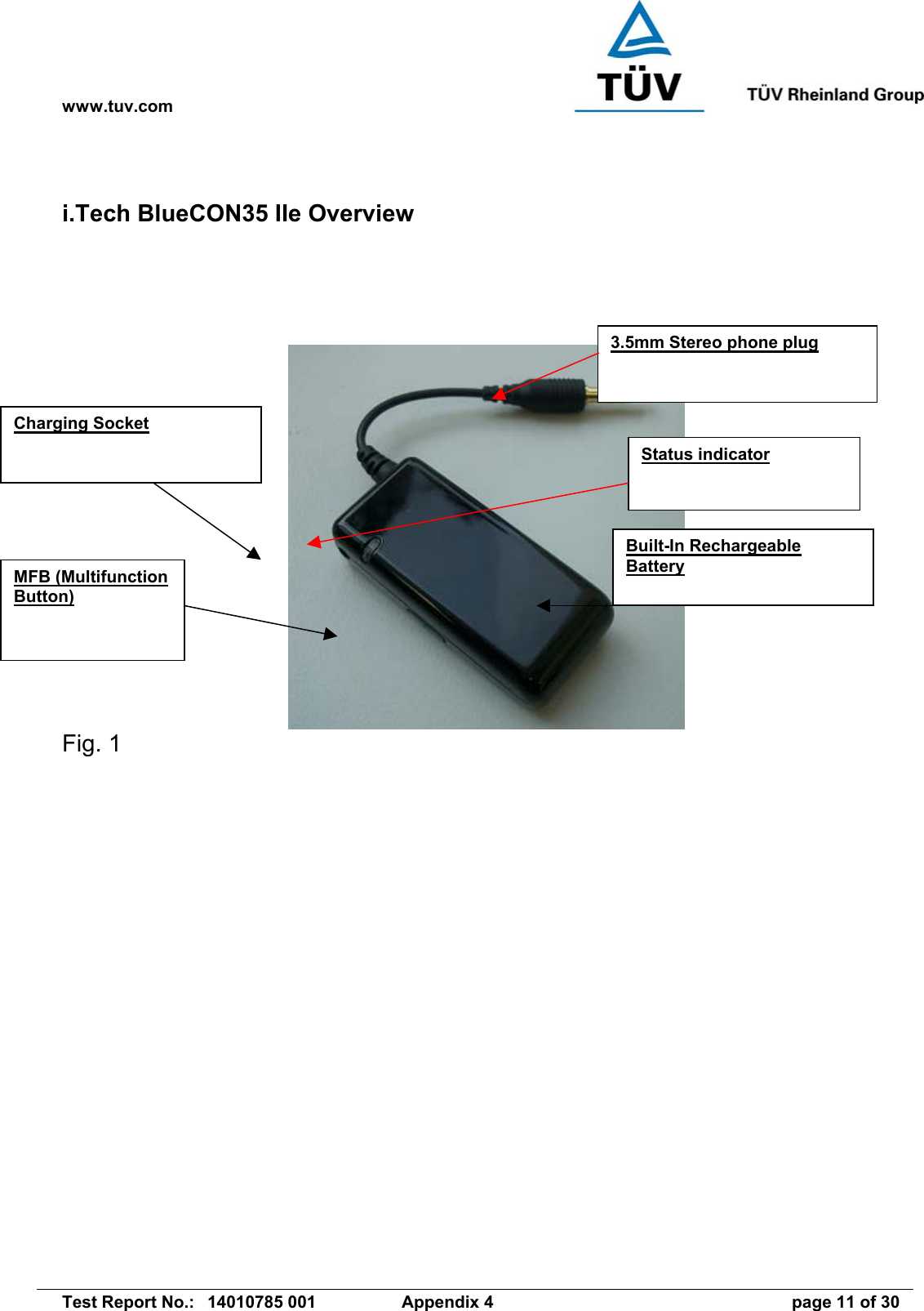 www.tuv.com   Test Report No.:  14010785 001  Appendix 4  page 11 of 30 i.Tech BlueCON35 IIe Overview       Fig. 1  3.5mm Stereo phone plug Status indicator MFB (Multifunction Button) Charging Socket Built-In Rechargeable Battery 