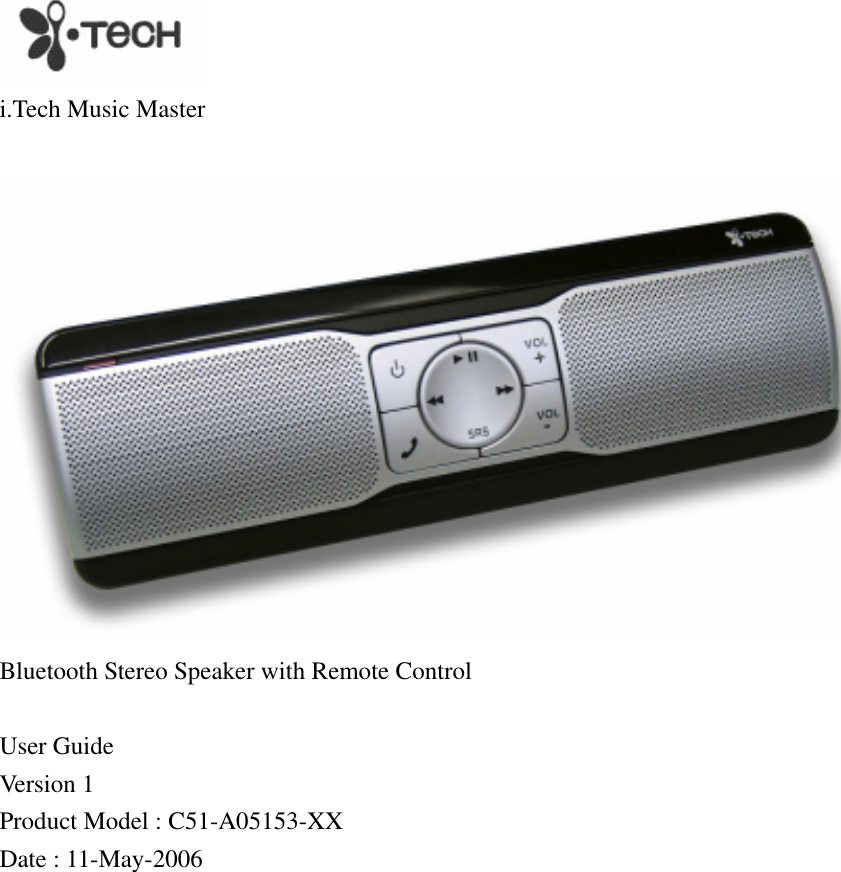  i.Tech Music Master   Bluetooth Stereo Speaker with Remote Control  User Guide Version 1 Product Model : C51-A05153-XX Date : 11-May-2006