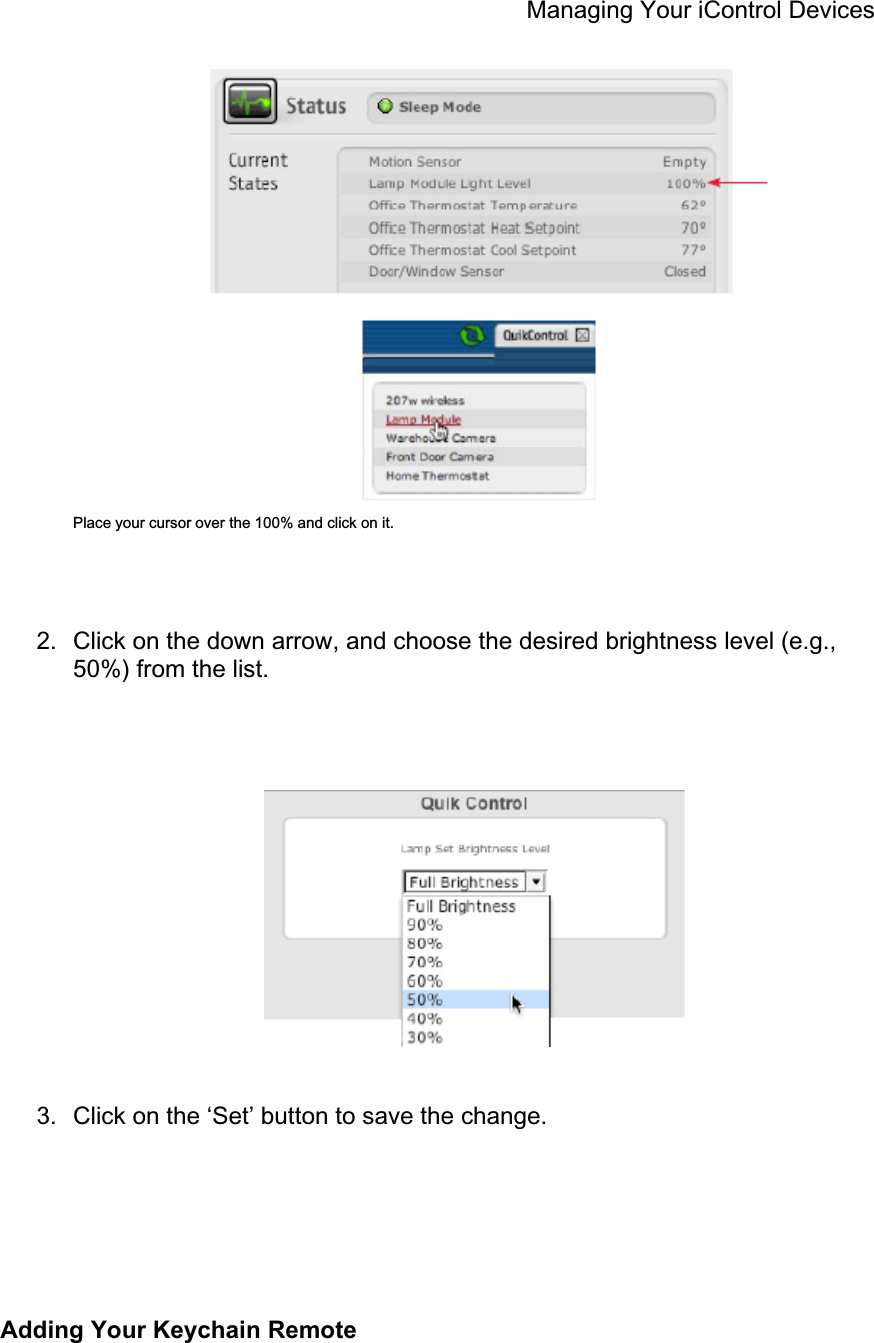 Managing Your iControl Devices Place your cursor over the 100% and click on it. 2.  Click on the down arrow, and choose the desired brightness level (e.g., 50%) from the list. 3.  Click on the ‘Set’ button to save the change. Adding Your Keychain Remote 