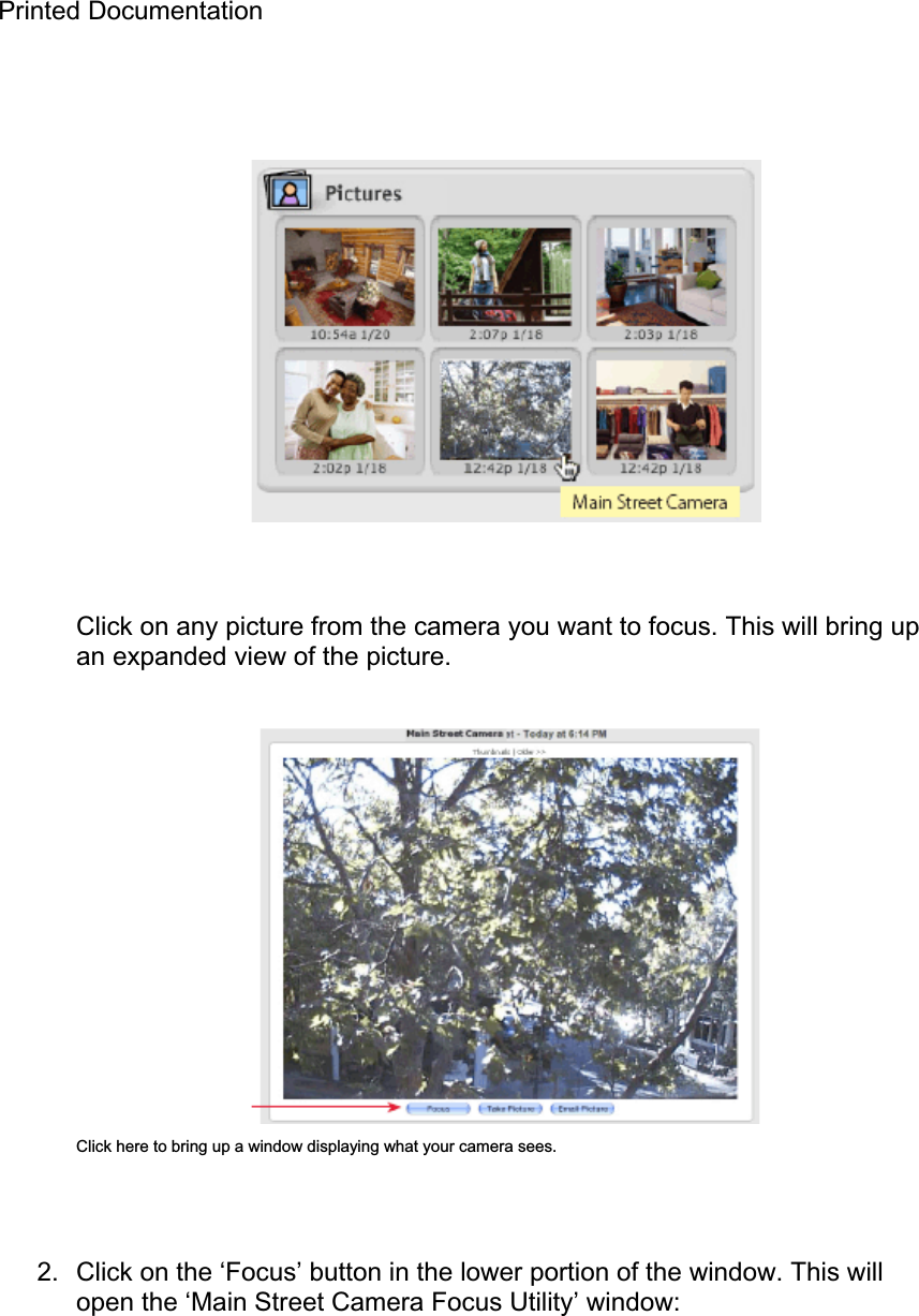 Printed Documentation Click on any picture from the camera you want to focus. This will bring up an expanded view of the picture. Click here to bring up a window displaying what your camera sees. 2.  Click on the ‘Focus’ button in the lower portion of the window. This will open the ‘Main Street Camera Focus Utility’ window: 