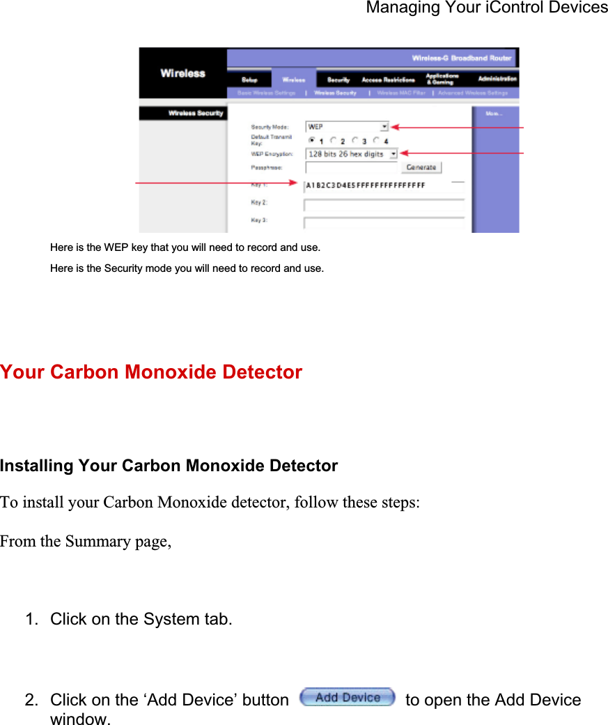 Managing Your iControl Devices Here is the WEP key that you will need to record and use. Here is the Security mode you will need to record and use. Your Carbon Monoxide Detector Installing Your Carbon Monoxide Detector To install your Carbon Monoxide detector, follow these steps: From the Summary page, 1.  Click on the System tab. 2.  Click on the ‘Add Device’ button   to open the Add Device window. 