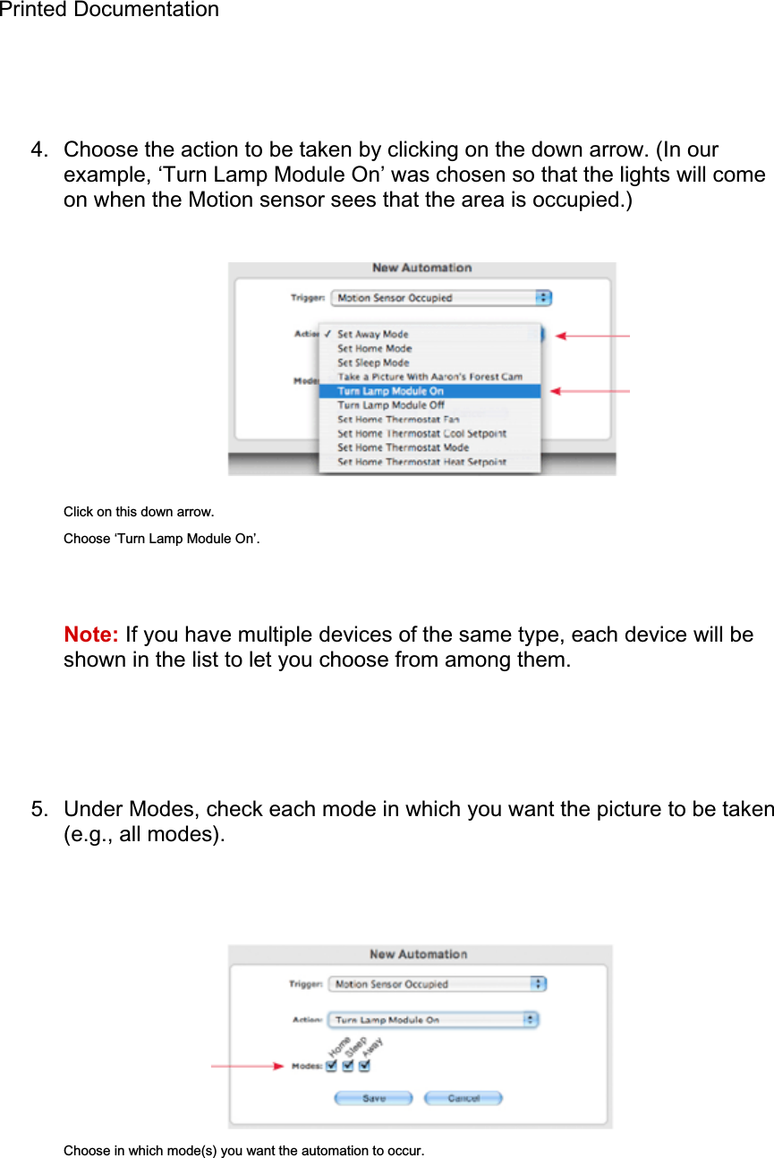 Printed Documentation 4.  Choose the action to be taken by clicking on the down arrow. (In our example, ‘Turn Lamp Module On’ was chosen so that the lights will come on when the Motion sensor sees that the area is occupied.) Click on this down arrow. Choose ‘Turn Lamp Module On’. Note: If you have multiple devices of the same type, each device will be shown in the list to let you choose from among them. 5.  Under Modes, check each mode in which you want the picture to be taken (e.g., all modes). Choose in which mode(s) you want the automation to occur. 