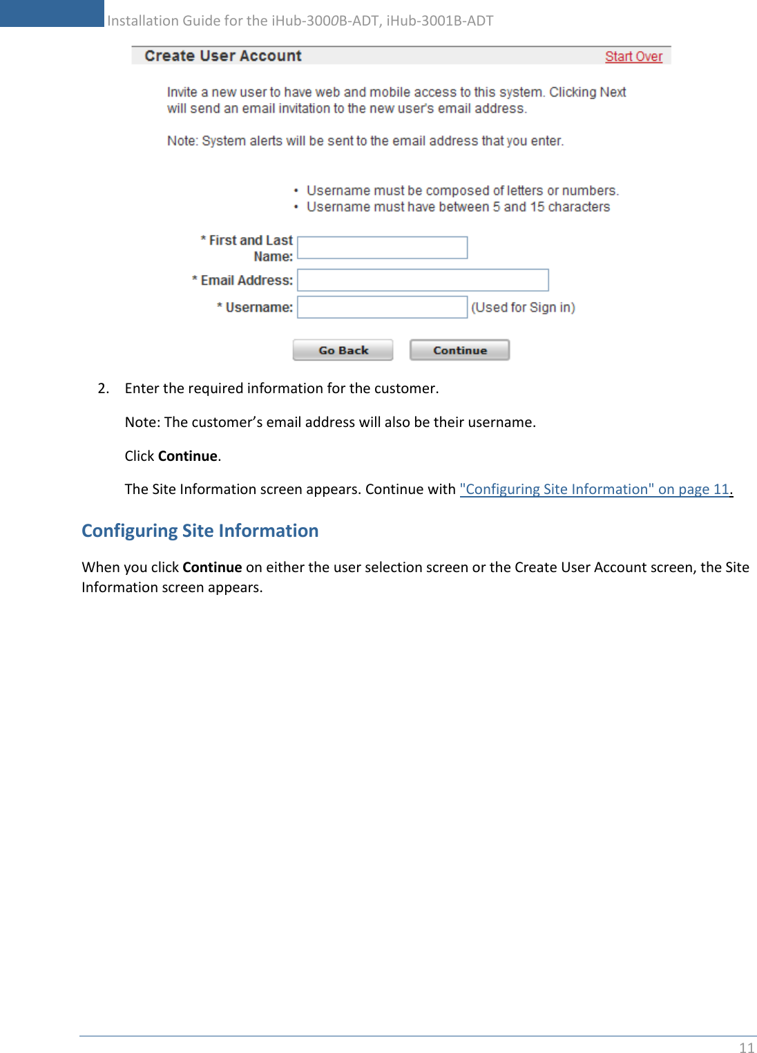           Installation Guide for the iHub-3000B-ADT, iHub-3001B-ADT 11     2. Enter the required information for the customer.  Note: The customer’s email address will also be their username. Click Continue. The Site Information screen appears. Continue with &quot;Configuring Site Information&quot; on page 11. Configuring Site Information When you click Continue on either the user selection screen or the Create User Account screen, the Site Information screen appears. 