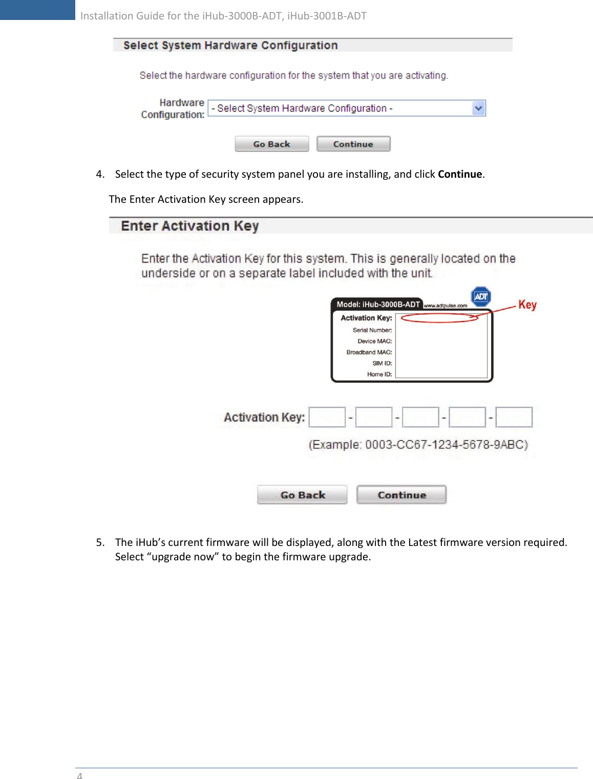     Installation Guide for the iHub-3000B-ADT, iHub-3001B-ADT      4    4. Select the type of security system panel you are installing, and click Continue. The Enter Activation Key screen appears.   5. The iHub’s current firmware will be displayed, along with the Latest firmware version required.  Select “upgrade now” to begin the firmware upgrade.  