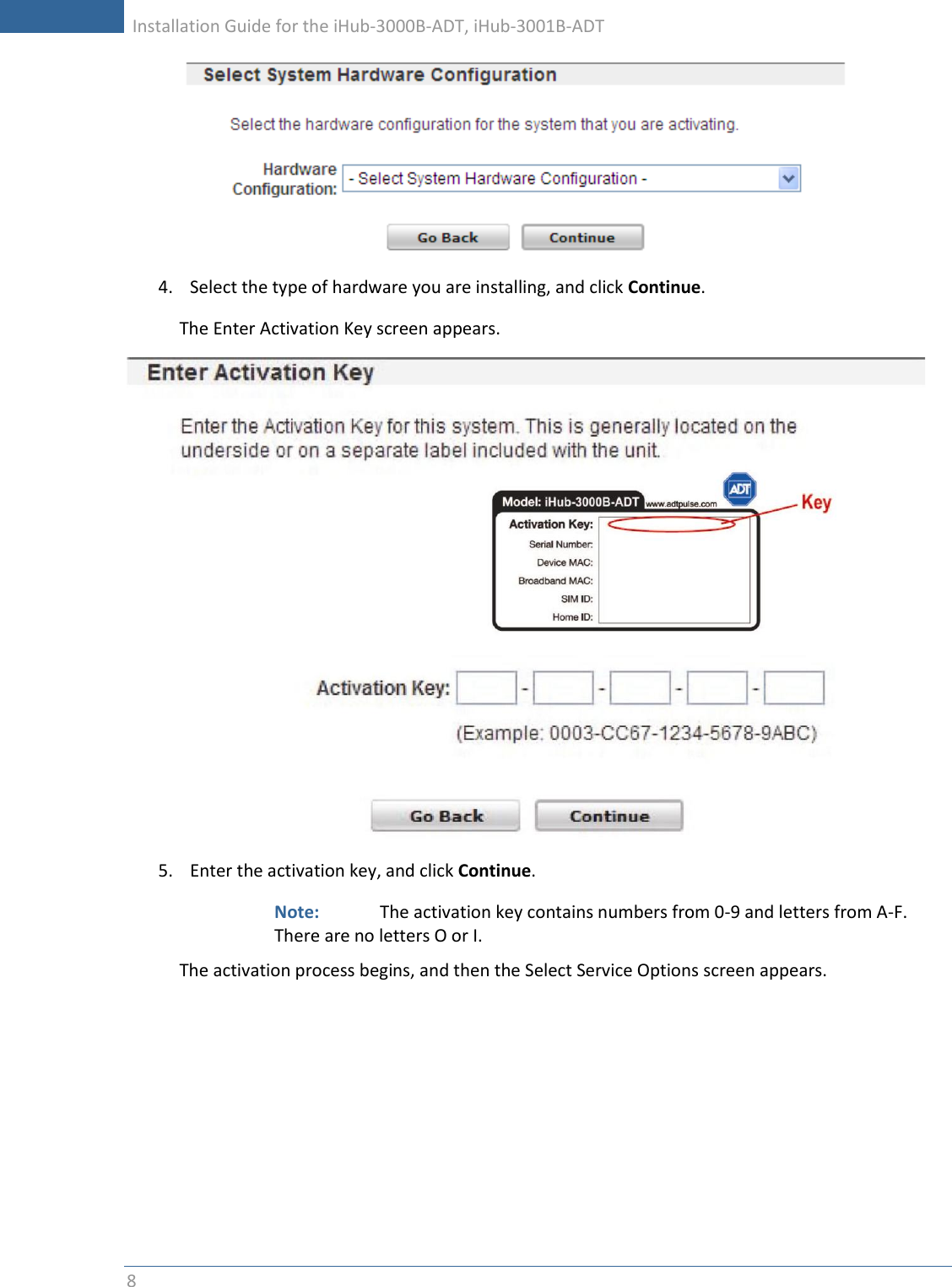     Installation Guide for the iHub-3000B-ADT, iHub-3001B-ADT      8    4. Select the type of hardware you are installing, and click Continue. The Enter Activation Key screen appears.   5. Enter the activation key, and click Continue. Note:    The activation key contains numbers from 0-9 and letters from A-F. There are no letters O or I. The activation process begins, and then the Select Service Options screen appears. 