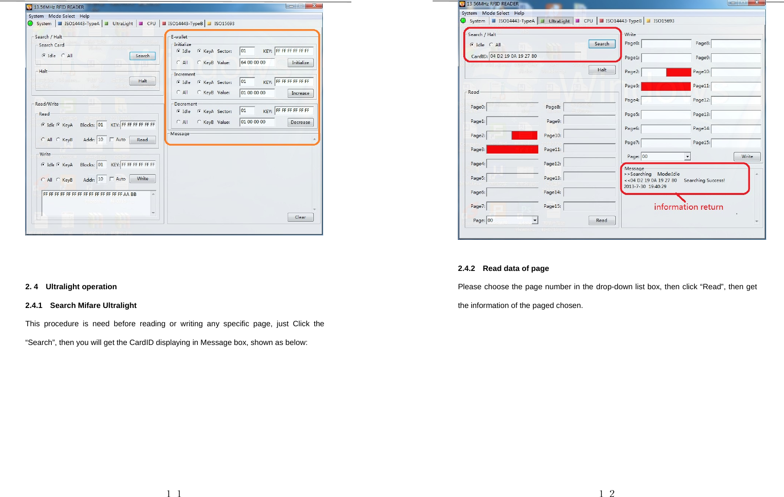 １１2. 4 Ultralight operation2.4.1 Search Mifare UltralightThis procedure is need before reading or writing any specific page, just Click the“Search”, then you will get the CardID displaying in Message box, shown as below:１２2.4.2 Read data of pagePlease choose the page number in the drop-down list box, then click “Read”, then getthe information of the paged chosen.