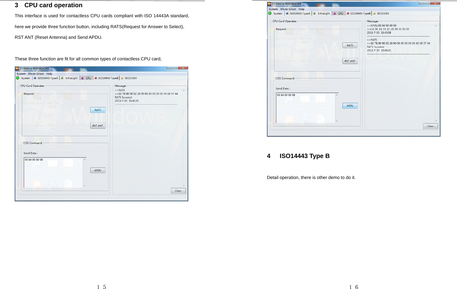 １５3 CPU card operationThis interface is used for contactless CPU cards compliant with ISO 14443A standard,here we provide three function button, including RATS(Request for Answer to Select),RST ANT (Reset Antenna) and Send APDU.These three function are fit for all common types of contactless CPU card,１６4 ISO14443 Type BDetail operation, there is other demo to do it.