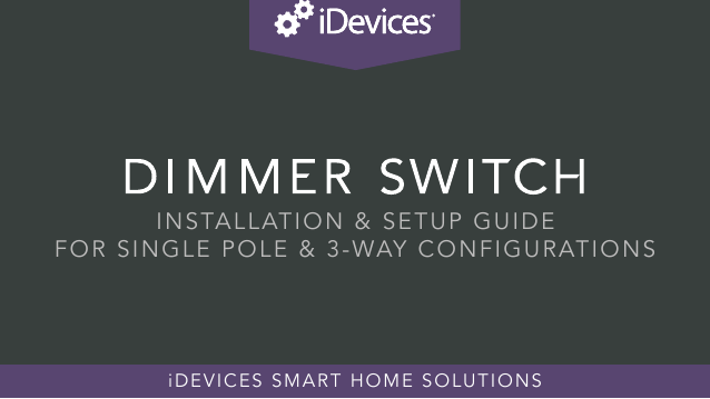 1INSTALLATION &amp; SETUP GUIDE FOR SINGLE POLE &amp; 3-WAY CONFIGURATIONSiDEVICES SMART HOME SOLUTIONS