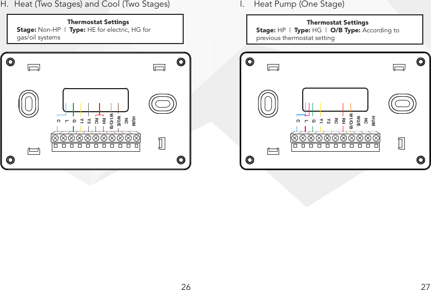 26 27H.  Heat (Two Stages) and Cool (Two Stages) I.  Heat Pump (One Stage)Note: G wire is not required. If G wire is not connected, Fan On mode will not be available.HUMNCW2/EW1/O/BRHRCY2Y1GLCThermostat SettingsStage: HP  |  Type: HG  |  O/B Type: According to previous thermostat settingNote: G wire is not required. If G wire is not connected, Fan On mode will not be available.HUMNCW2/EW1/O/BRHRCY2Y1GLCThermostat SettingsStage: Non-HP  |  Type: HE for electric, HG for gas/oil systems