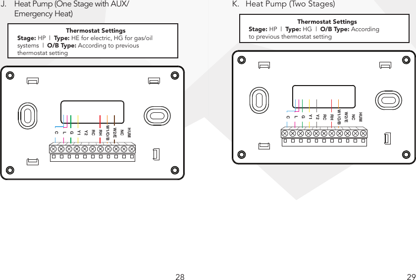 28 29J.  Heat Pump (One Stage with AUX/   Emergency Heat)K.  Heat Pump (Two Stages)Note: G wire is not required. If G wire is not connected, Fan On mode will not be available.  HUMNCW2/EW1/O/BRHRCY2Y1GLCThermostat SettingsStage: HP  |  Type: HG  |  O/B Type: According to previous thermostat setting Note: G wire is not required. If G wire is not connected, Fan On mode will not be available.HUMNCW2/EW1/O/BRHRCY2Y1GLCThermostat SettingsStage: HP  |  Type: HE for electric, HG for gas/oil systems  |  O/B Type: According to previous thermostat setting