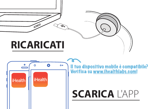 RICARICATISCARICA L&apos;APPIl tuo dispositivo mobile è compatibile?Verifica su www.ihealthlabs.com!