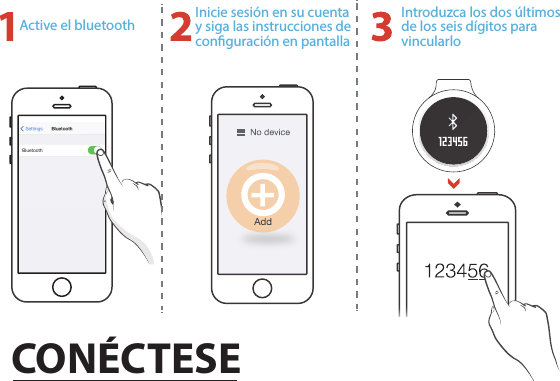 Active el bluetooth Inicie sesión en su cuenta y siga las instrucciones de conguración en pantallaIntroduzca los dos últimos de los seis dígitos para vincularloCONÉCTESE