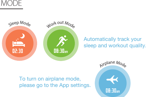    Automatically track your sleep and workout quality.To turn on airplane mode, please go to the App settings.MODESleep ModeWork out ModeAirplane Mode