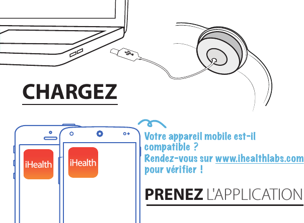 CHARGEZPRENEZ L&apos;APPLICATIONVotre appareil mobile est-il compatible?Rendez-vous sur www.ihealthlabs.com pour vérifier!