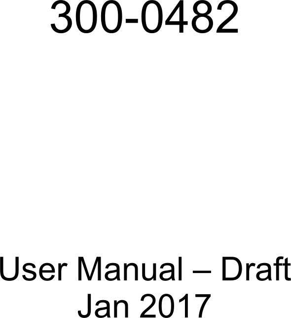   300-0482User Manual &ndash; DraftJan 2017
