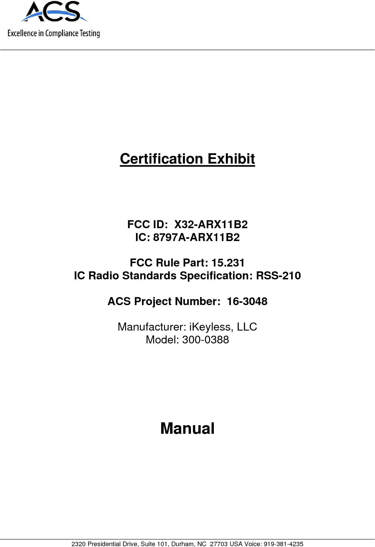     2320 Presidential Drive, Suite 101, Durham, NC  27703 USA Voice: 919-381-4235     Certification Exhibit     FCC ID:  X32-ARX11B2 IC: 8797A-ARX11B2  FCC Rule Part: 15.231 IC Radio Standards Specification: RSS-210  ACS Project Number:  16-3048   Manufacturer: iKeyless, LLC  Model: 300-0388     Manual  