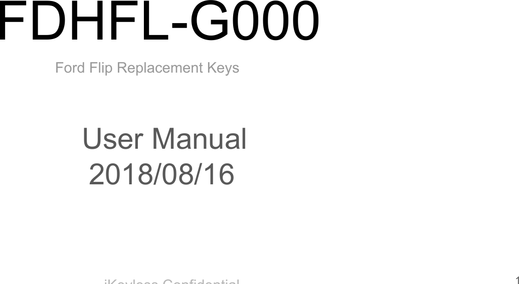 iKeyless ConfidentialFDHFL-G000User Manual2018/08/161   Ford Flip Replacement Keys