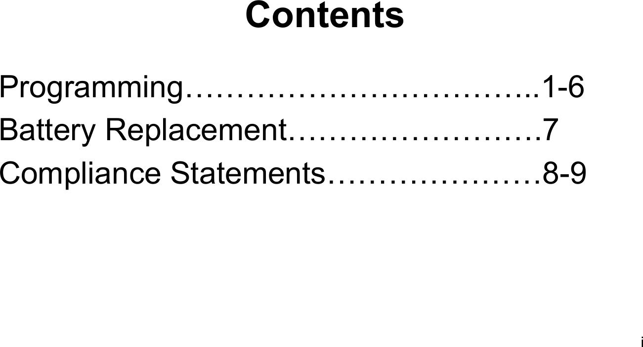 ContentsProgramming&hellip;&hellip;&hellip;&hellip;&hellip;&hellip;&hellip;&hellip;&hellip;&hellip;&hellip;..1-6Battery Replacement&hellip;&hellip;&hellip;&hellip;&hellip;&hellip;&hellip;&hellip;.7Compliance Statements&hellip;&hellip;&hellip;&hellip;&hellip;&hellip;&hellip;8-9i