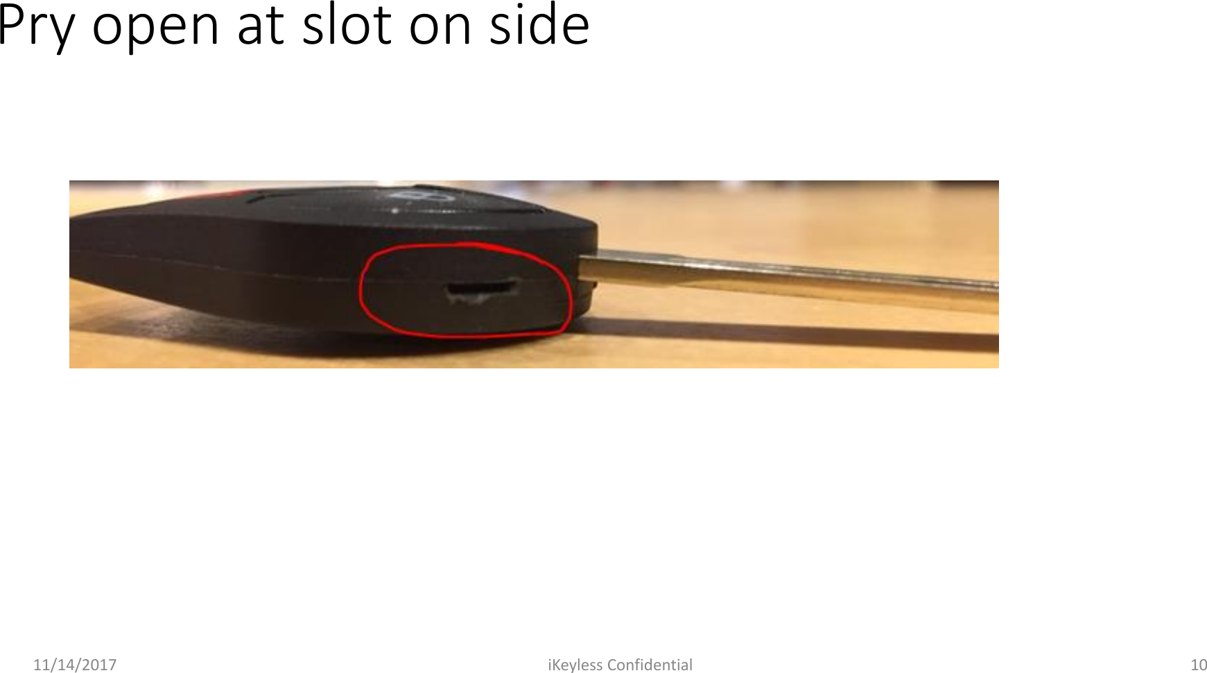 11/14/2017 iKeyless Confidential 10Pry open at slot on side