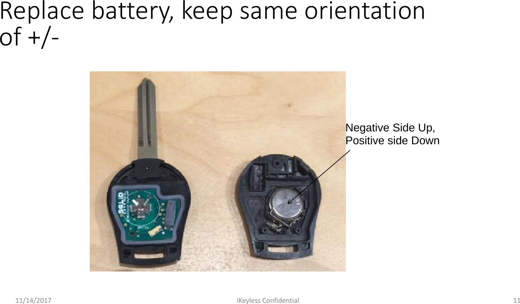 11/14/2017 iKeyless Confidential 11Replace battery, keep same orientation of +/-Negative Side Up,Positive side Down