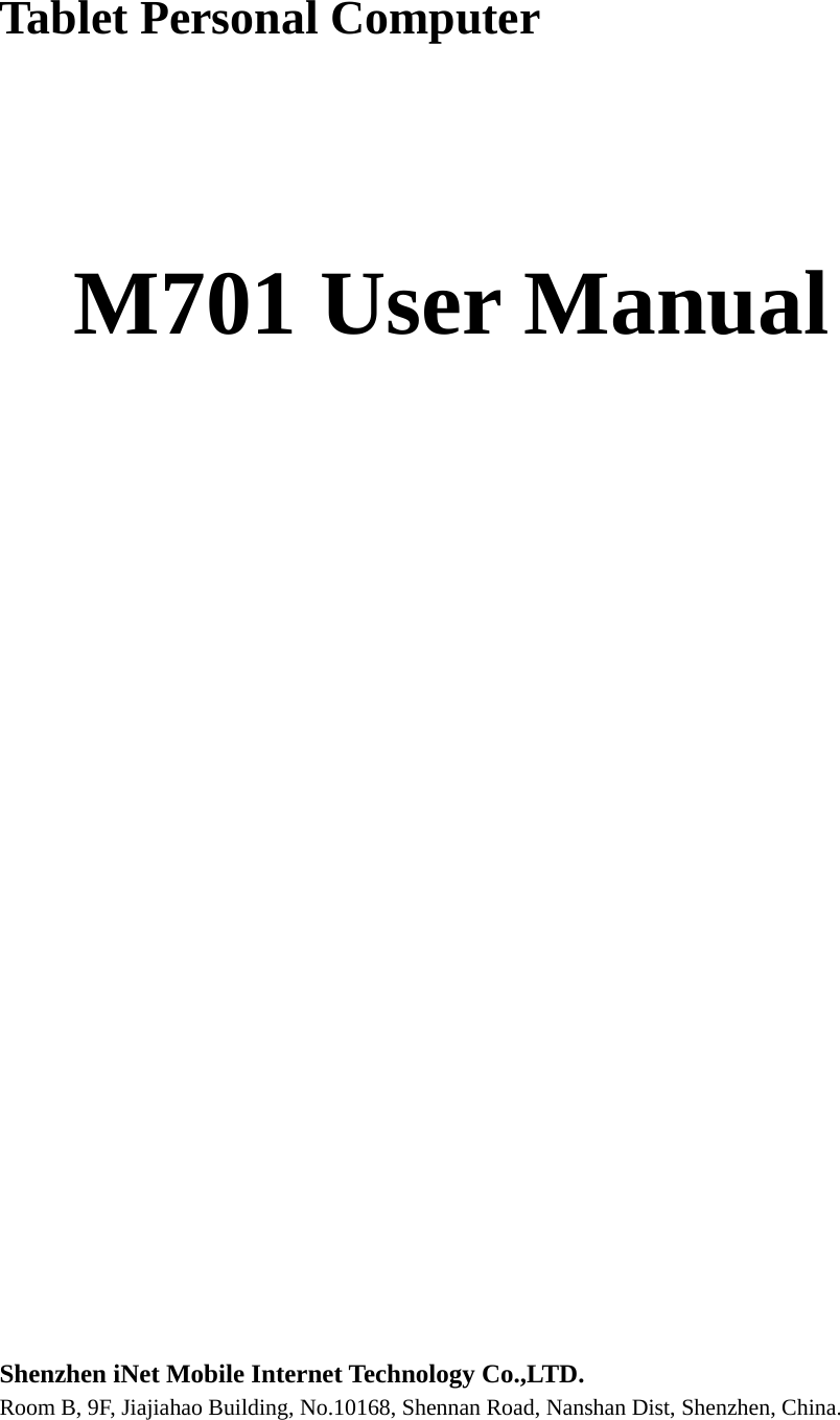 Tablet Personal Computer    M701 User Manual                             Shenzhen iNet Mobile Internet Technology Co.,LTD. Room B, 9F, Jiajiahao Building, No.10168, Shennan Road, Nanshan Dist, Shenzhen, China. 