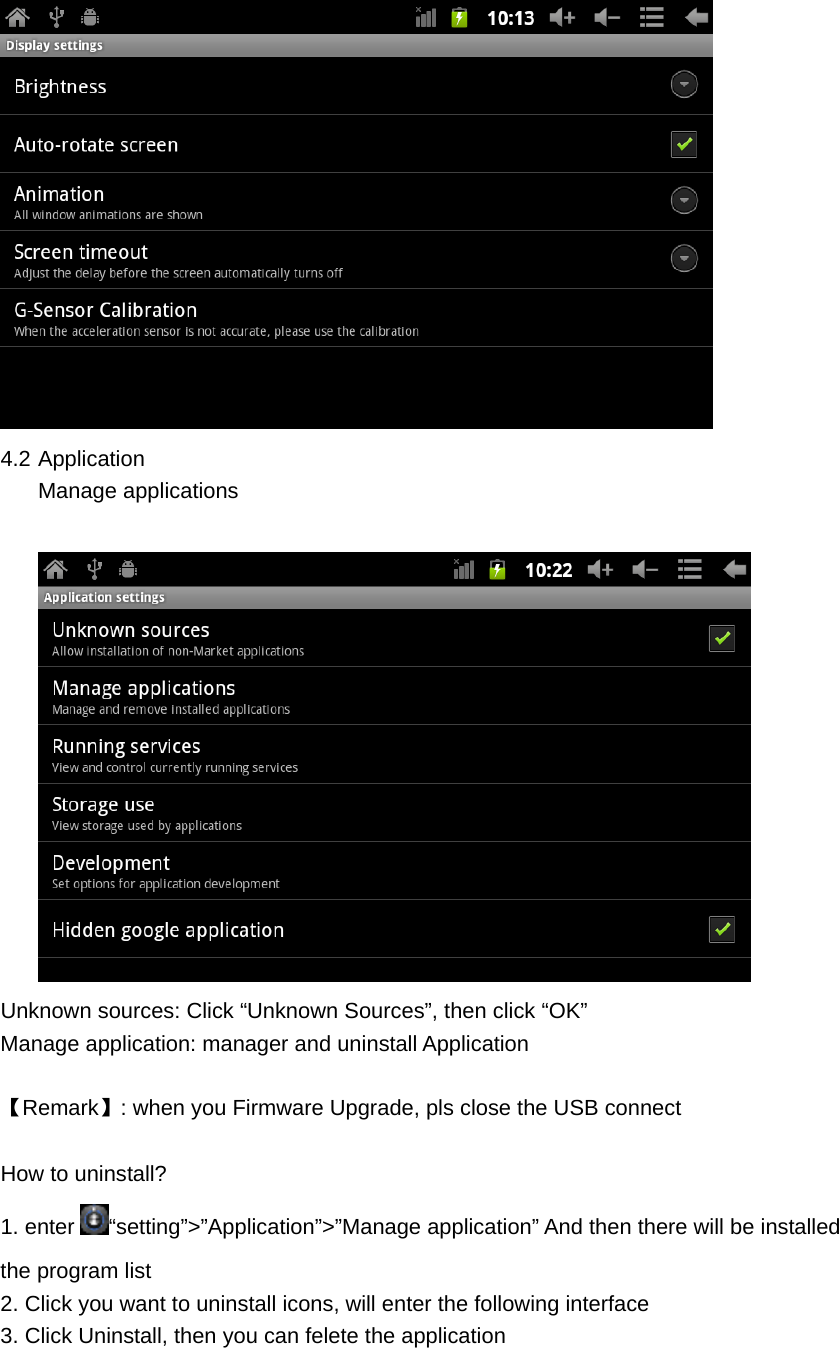  4.2 Application Manage applications   Unknown sources: Click &ldquo;Unknown Sources&rdquo;, then click &ldquo;OK&rdquo; Manage application: manager and uninstall Application  【Remark】: when you Firmware Upgrade, pls close the USB connect  How to uninstall? 1. enter  &ldquo;setting&rdquo;>&rdquo;Application&rdquo;>&rdquo;Manage application&rdquo; And then there will be installed the program list 2. Click you want to uninstall icons, will enter the following interface  3. Click Uninstall, then you can felete the application 