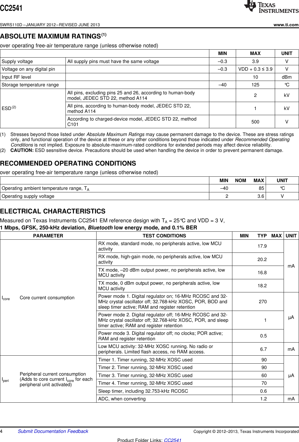 CC2541SWRS110D –JANUARY 2012–REVISED JUNE 2013www.ti.comABSOLUTE MAXIMUM RATINGS(1)over operating free-air temperature range (unless otherwise noted)MIN MAX UNITSupply voltage All supply pins must have the same voltage –0.3 3.9 VVoltage on any digital pin –0.3 VDD + 0.3 ≤3.9 VInput RF level 10 dBmStorage temperature range –40 125 °CAll pins, excluding pins 25 and 26, according to human-body 2 kVmodel, JEDEC STD 22, method A114All pins, according to human-body model, JEDEC STD 22,ESD(2) 1 kVmethod A114According to charged-device model, JEDEC STD 22, method 500 VC101(1) Stresses beyond those listed under Absolute Maximum Ratings may cause permanent damage to the device. These are stress ratingsonly, and functional operation of the device at these or any other conditions beyond those indicated under Recommended OperatingConditions is not implied. Exposure to absolute-maximum-rated conditions for extended periods may affect device reliability.(2) CAUTION: ESD sesnsitive device. Precautions should be used when handling the device in order to prevent permanent damage.RECOMMENDED OPERATING CONDITIONSover operating free-air temperature range (unless otherwise noted)MIN NOM MAX UNITOperating ambient temperature range, TA–40 85 °COperating supply voltage 2 3.6 VELECTRICAL CHARACTERISTICSMeasured on Texas Instruments CC2541 EM reference design with TA= 25°C and VDD = 3 V,1 Mbps, GFSK, 250-kHz deviation, Bluetooth low energy mode, and 0.1% BERPARAMETER TEST CONDITIONS MIN TYP MAX UNITRX mode, standard mode, no peripherals active, low MCU 17.9activityRX mode, high-gain mode, no peripherals active, low MCU 20.2activity mATX mode, –20 dBm output power, no peripherals active, low 16.8MCU activityTX mode, 0 dBm output power, no peripherals active, low 18.2MCU activityPower mode 1. Digital regulator on; 16-MHz RCOSC and 32-Icore Core current consumption MHz crystal oscillator off; 32.768-kHz XOSC, POR, BOD and 270sleep timer active; RAM and register retentionPower mode 2. Digital regulator off; 16-MHz RCOSC and 32- µAMHz crystal oscillator off; 32.768-kHz XOSC, POR, and sleep 1timer active; RAM and register retentionPower mode 3. Digital regulator off; no clocks; POR active; 0.5RAM and register retentionLow MCU activity: 32-MHz XOSC running. No radio or 6.7 mAperipherals. Limited flash access, no RAM access.Timer 1. Timer running, 32-MHz XOSC used 90Timer 2. Timer running, 32-MHz XOSC used 90Peripheral current consumption Timer 3. Timer running, 32-MHz XOSC used 60 μAIperi (Adds to core current Icore for each Timer 4. Timer running, 32-MHz XOSC used 70peripheral unit activated)Sleep timer, including 32.753-kHz RCOSC 0.6ADC, when converting 1.2 mA4Submit Documentation Feedback Copyright © 2012–2013, Texas Instruments IncorporatedProduct Folder Links: CC2541