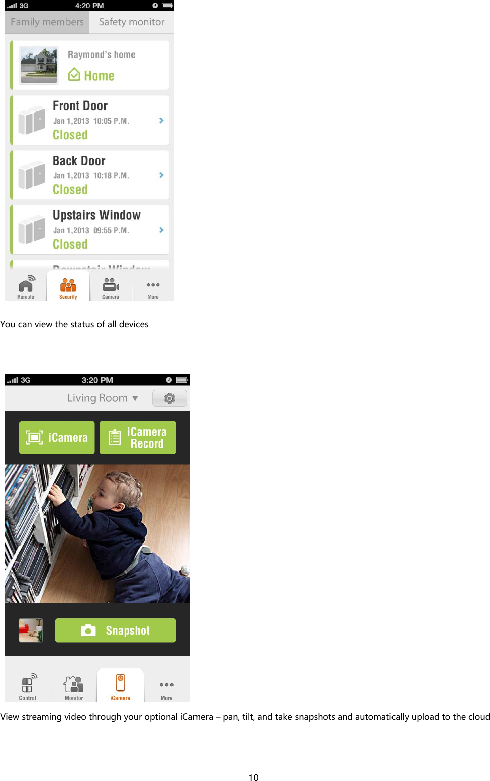 10   You can view the status of all devices      View streaming video through your optional iCamera – pan, tilt, and take snapshots and automatically upload to the cloud 