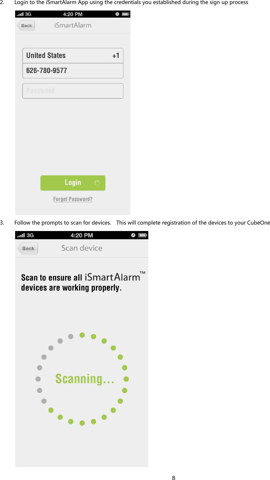 8   2. Login to the iSmartAlarm App using the credentials you established during the sign up process  3. Follow the prompts to scan for devices.    This will complete registration of the devices to your CubeOne  