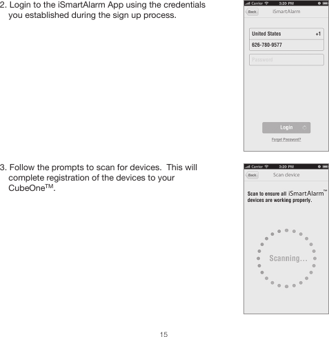 2. Login to the iSmartAlarm App using the credentials you established during the sign up process.3. Follow the prompts to scan for devices.  This will complete registration of the devices to your CubeOneTM.15