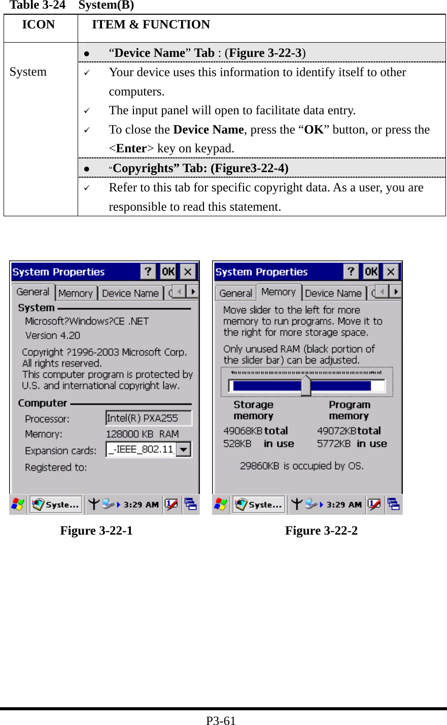 Table 3-24  System(B)   ICON   ITEM &amp; FUNCTION   “Device Name” Tab : (Figure 3-22-3)   Your device uses this information to identify itself to other computers.   The input panel will open to facilitate data entry.   To close the Device Name, press the “OK” button, or press the &lt;Enter&gt; key on keypad.   “Copyrights” Tab: (Figure3-22-4)  System   Refer to this tab for specific copyright data. As a user, you are responsible to read this statement.                              Figure 3-22-1                        Figure 3-22-2          P3-61 