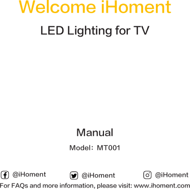 LED Lighting for TVManualModel：MT001@iHoment @iHoment @iHomentFor FAQs and more information, please visit: www.ihoment.comWelcome iHoment
