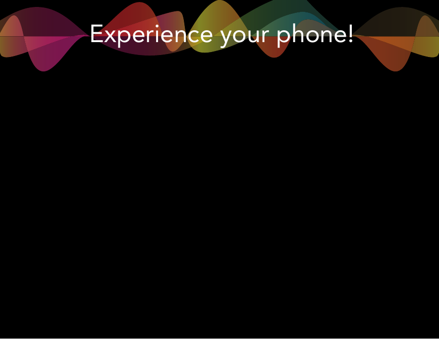 Experience your phone!