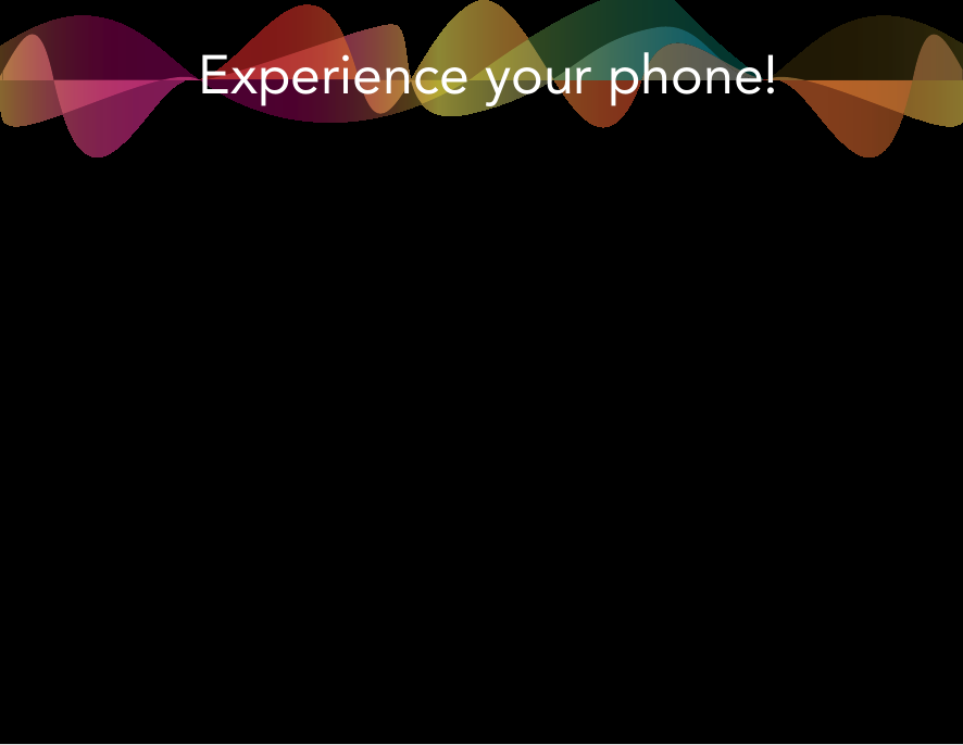 Experience your phone!