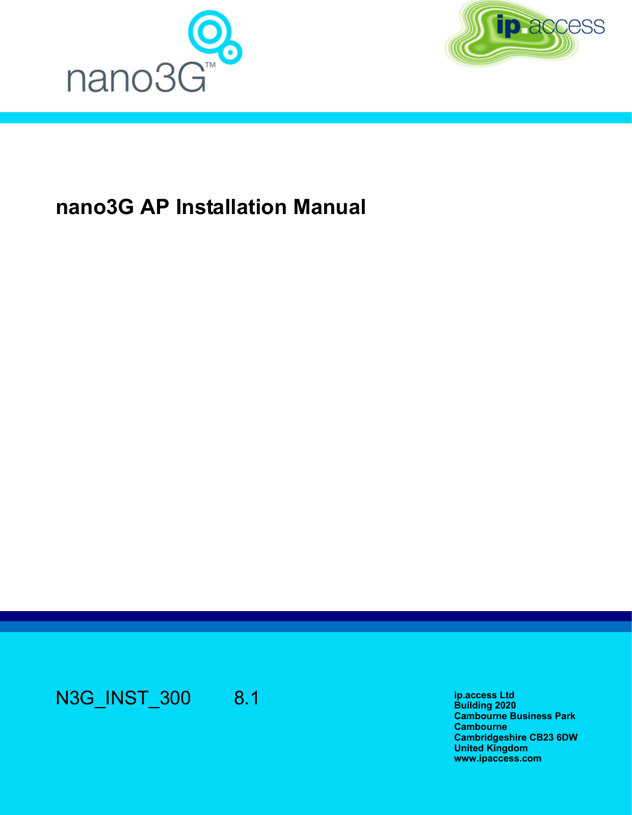 nano3G AP Installation ManualN3G_INST_300 8.1 ip.access LtdBuilding 2020Cambourne Business ParkCambourneCambridgeshire CB23 6DWUnited Kingdomwww.ipaccess.com