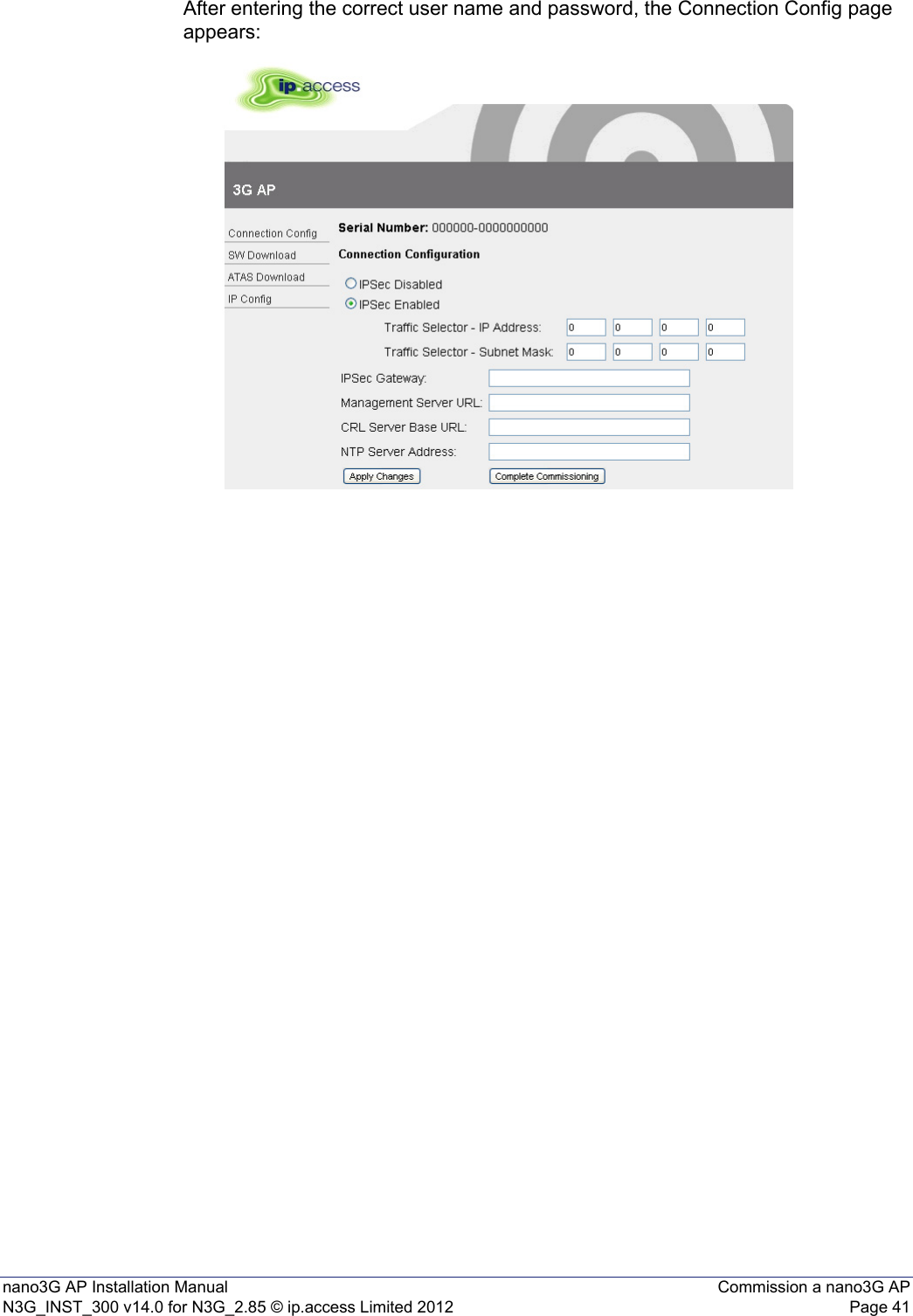 nano3G AP Installation Manual Commission a nano3G APN3G_INST_300 v14.0 for N3G_2.85 © ip.access Limited 2012 Page 41After entering the correct user name and password, the Connection Config page appears: