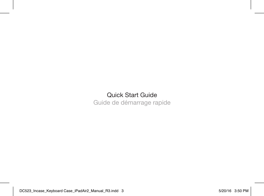 Quick Start GuideGuide de démarrage rapideDC523_Incase_Keyboard Case_iPadAir2_Manual_R3.indd   3 5/20/16   3:50 PM