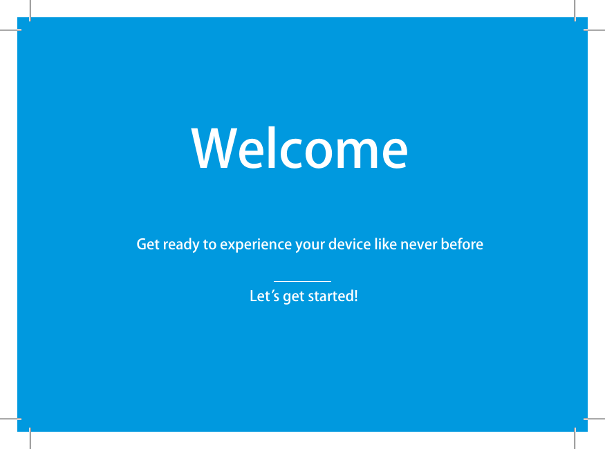 WelcomeGet ready to experience your device like never beforeLet s get started!’